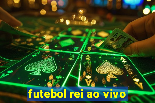 futebol rei ao vivo